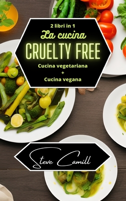 La cucina cruelty free: cucina vegetariana + cucina vegana - 2 libri in 1 - Camill, Steve