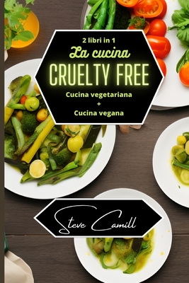 La cucina cruelty free: cucina vegetariana + cucina vegana - 2 libri in 1 - Camill, Steve