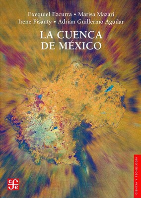 La Cuenca de Mexico: Aspectos Ambientales Criticos y Sustentabilidad - Ezcurra, Exequiel, and Mazari-Hiriart, Marisa, and Pisanty, Irene