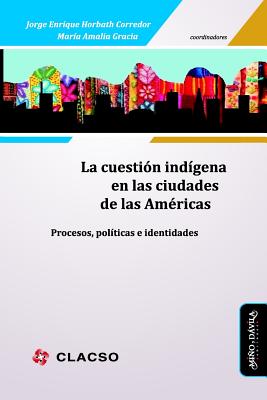 La Cuesti?n Ind?gena En Las Ciudades de Las Am?ricas: Procesos, Pol?ticas E Identidades - Gracia, Maria Amalia (Editor), and Horbath Corredor, Jorge Enrique