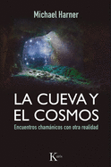 La Cueva y El Cosmos: Encuentros Chamanicos Con Otra Realidad