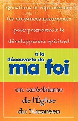 ? la d?couverte de ma foi: Un cat?chisme de l'?glise du Nazar?en - Knight, John a (Editor)