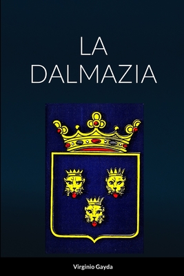 La Dalmazia - Gayda, Virginio, and Longo, Edoardo (Foreword by)