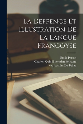 La Deffence Et Illustration De La Langue Francoyse - Du Bellay, Joachim (Creator), and Fontaine, Charles Quintil Horatian (Creator), and mile, Person