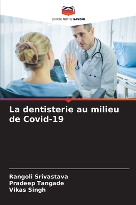 La dentisterie au milieu de Covid-19 - Srivastava, Rangoli, and Tangade, Pradeep, and Singh, Vikas