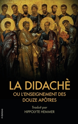 La Didach? ou l'enseignement des douze Ap?tres: Suivi de l'?p?tre de Barnab? - Anonyme, and Hemmer, Hippolyte (Translated by)