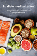 La dieta mediterrnea: Las mejores recetas para comer sano y mejorar tu salud. Mediterranean Diet (Spanish Edition)