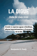 LA DIGUE Gua de viaje 2025: Donde te esperan aguas cristalinas, playas impresionantes y el encanto de la isla