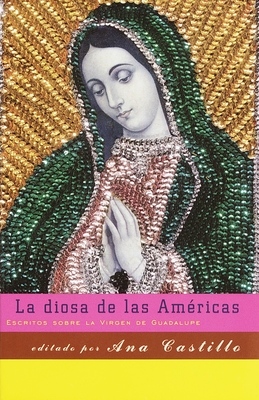 La Diosa de Las Am?ricas / Godess of the Americas: Escritos Sobre La Virgen de Guadalupe - Castillo, Ana (Editor), and Dreyfus, Mariela (Translated by)