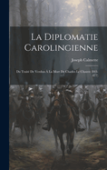 La Diplomatie Carolingienne; Du Trait? de Verdun ? La Mort de Charles Le Chauve (843-877)