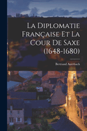 La Diplomatie Fran?aise Et La Cour De Saxe (1648-1680)