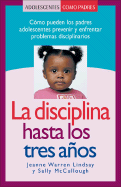 La Disciplina Hasta los Tres Anos: Como Pueden los Padres Adolescentes Prevenir y Enfrentar Problemas Disciplinarios - Lindsay, Jeanne Warren, and McCullough, Sally, and Palacios, Argentina