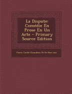 La Dispute: Comedie En Prose En Un Acte - De De Marivaux, Pierre Carlet Chamblain