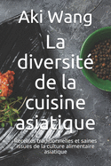 La diversit? de la cuisine asiatique: Recettes traditionnelles et saines issues de la culture alimentaire asiatique