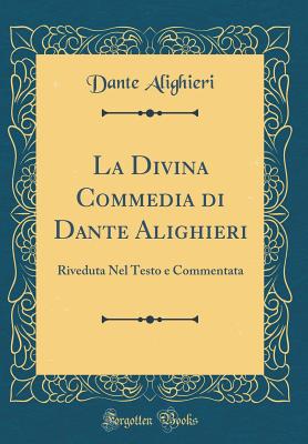 La Divina Commedia Di Dante Alighieri: Riveduta Nel Testo E Commentata (Classic Reprint) - Alighieri, Dante