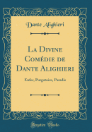 La Divine Comdie de Dante Alighieri: Enfer, Purgatoire, Paradis (Classic Reprint)