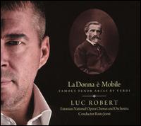 La Donna  Mobile: Famous Tenor Arias by Verdi - Luc Robert (tenor); Estonian National Opera Chorus (choir, chorus); Estonian National Opera Orchestra; Risto Joost (conductor)
