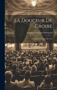 La Douceur De Croire: Pice En Trois Actes, En Vers