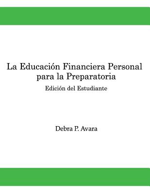 La Educacion Financiera Personal - Para La Preparatoria: Edicion del Estudiante - Avara, Debra P