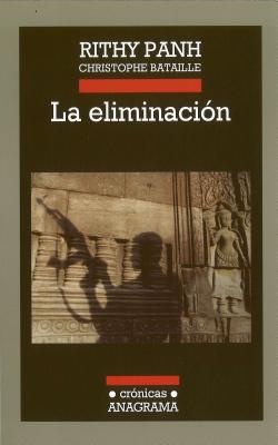 La Eliminacion - Panh, Rithy, and Bataille, Christophe, and Riambau, Joan (Translated by)