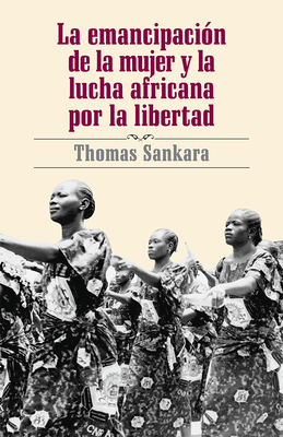 La Emancipacin de la Mujer y la Lucha Africana por la Libertad - Sankara, Thomas, and Anderson, Samantha (Translated by)