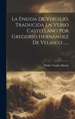 La Eneida de Virgilio, Traducida En Verso Castellano Por Gregorio Hernndez de Velasco ...... - Mar?n, Publio Virgilio