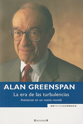 La Era de las Turbulencias: Aventuras en un Nuevo Mundo - Greenspan, Alan, and Gallardo, Gabriel Dols (Translated by)