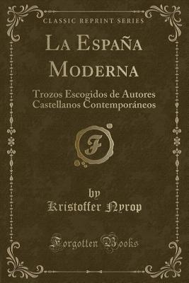 La Espaa Moderna: Trozos Escogidos de Autores Castellanos Contemporneos (Classic Reprint) - Nyrop, Kristoffer