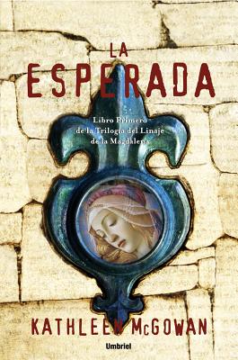 La Esperada: Libro Primero de la Trilogia del Linaje de la Magdalena - McGowan, Kathleen, and Murillo, Eduardo G (Translated by)