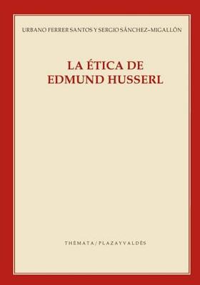 La Etica de Edmund Husserl - Ferrer Santos, Urbano, and Sanchez-Migallon, Sergio