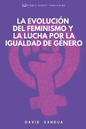 La Evolucin del Feminismo Y La Lucha Por La Igualdad de Gnero