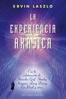 La Experiencia Akasica: La Ciencia y el Campo de Memoria Cosmica - Laszlo, Ervin, PH.D., and Grof, Stanislav, M.D. (Contributions by), and Krippner Stanley (Contributions by)
