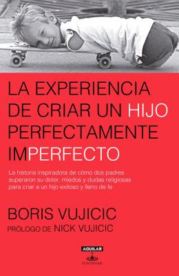 La Experiencia de Criar Al Hijo Perfectamente Imperfecto / Raising the Perfectly Imperfect Child: Facing the Challenge - Vujicic, Boris