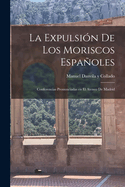 La expulsin de los Moriscos espaoles: Conferencias pronunciadas en el ateneo de Madrid