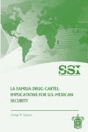 La Familia Drug Cartel: Implications for U.S.-Mexican Security - Grayson, George W