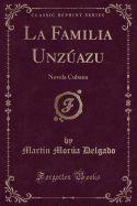 La Familia Unzuazu: Novela Cubana (Classic Reprint)