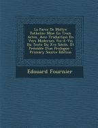 La Farce de Ma?tre Pathelin: Mise En Trois Actes, Avec Traduction En Vers Modernes Vis-?-VIS Du Texte Du Xve Si?cle, Et Pr?c?d?e d'Un Prologue