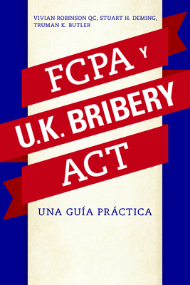 La Fcpa Y La UK Bribery ACT: Una Guia Practica - Robinson, Vivian, and Deming, Stuart H, and Butler, Truman K