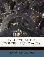 La Feinte Inutile: Comedie En Cinq Actes...