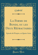 La Ferme de Bondi, Ou Les Deux Rfractaires: pisode de l'Empire, En Quatre Actes (Classic Reprint)