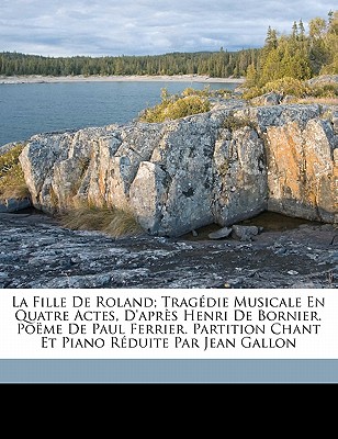 La Fille de Roland; Tragedie Musicale En Quatre Actes, D'Apres Henri de Bornier. Poeme de Paul Ferrier. Partition Chant Et Piano Reduite Par Jean Gallon - Rabaud, Henri