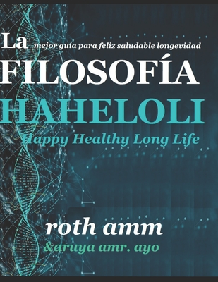 LA FILOSOFIA HAHELOLI Happy Healthy Long Life: La Mejor Guia Para Feliz Saludable Longevidad - Amr Ayo, Aruya, and Amm, Roth