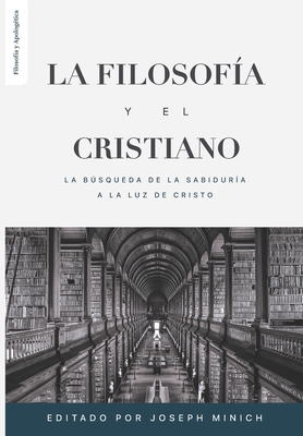 La Filosofia y el Cristiano: La busqueda de la sabidur?a a la luz de Cristo - Cleveland, Christopher (Contributions by), and Escalante, Peter (Contributions by), and Haines, David (Contributions by)