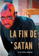 La fin de Satan: ?dition int?grale du po?me-ouvrage de Victor Hugo