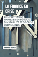 La Finance En Crise: Comportement Financier En P?riode D'instabilit? Et De Crise ?conomique