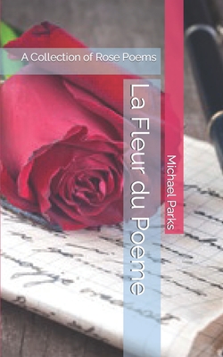 La Fleur du Poeme: A Collection of Rose Poems - Culbertson, Lloyd (Editor), and Parks, Michael Scott