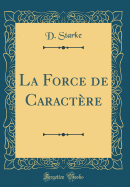 La Force de Caractre (Classic Reprint)