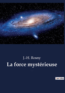 La force mystrieuse: un roman de science-fiction de l'crivain franais J.-H. Rosny an