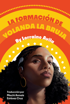 La Formacin de Yolanda La Bruja: (The Making of Yolanda La Bruja Spanish Edition) - Avila, Lorraine, and Annas Estvez Cruz, Mechi (Translated by)