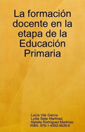 La Formacion Docente En La Etapa De La Educacion Primaria - Vila Garcia, Lucia, and Seijo Martinez, Lydia, and Rodriguez Martinez, Natalia